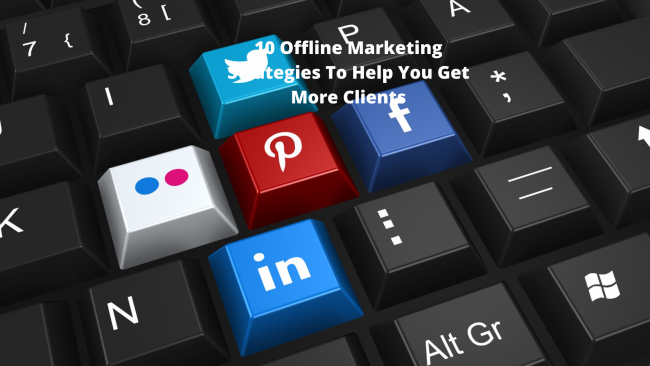 10 Offline Marketing Strategies To Help You Get More Clients