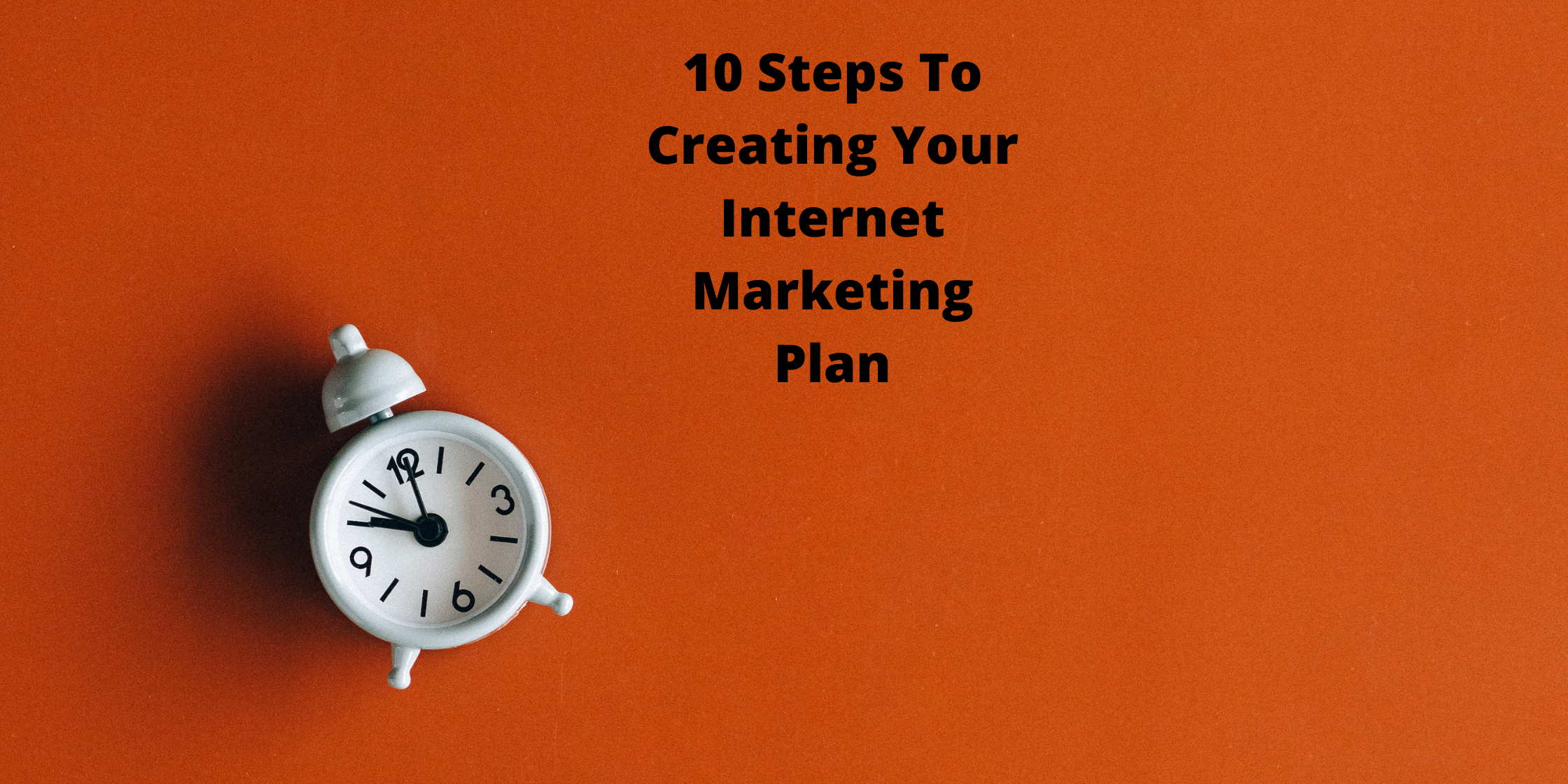 10 Steps To Creating Your Internet Marketing Plan