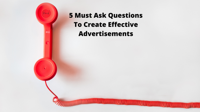 5 Must Ask Questions To Create Effective Advertisements