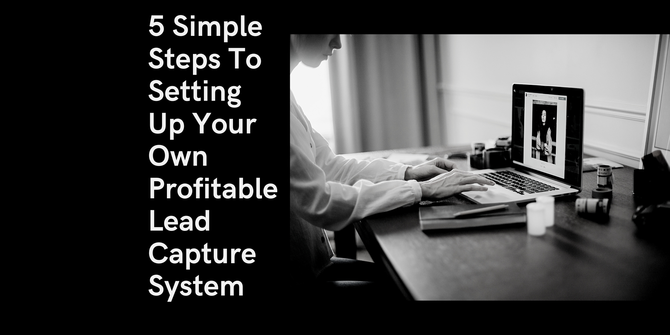 5 Simple Steps To Setting Up Your Own Profitable Lead Capture System