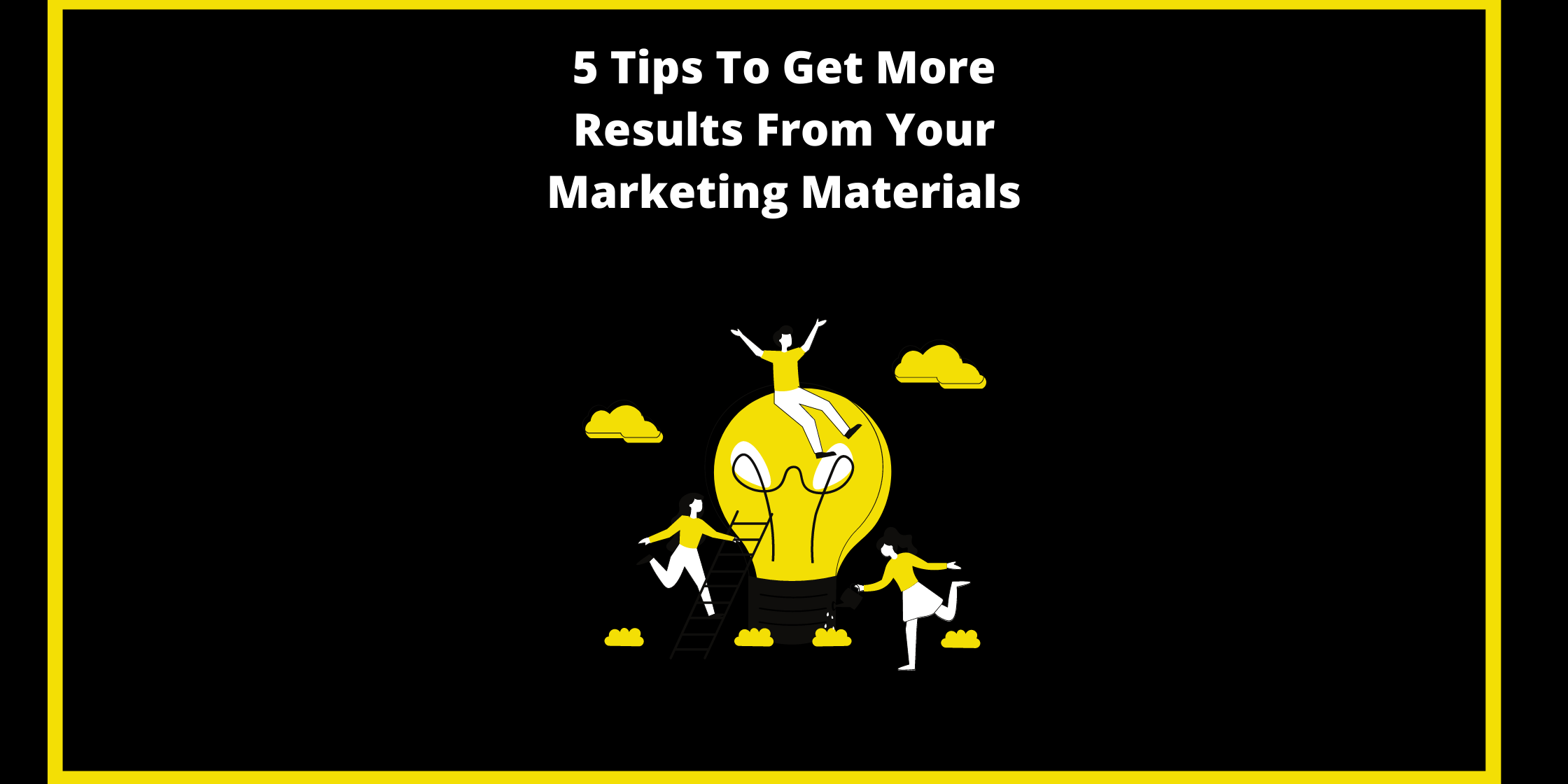 5 Tips To Get More Results From Your Marketing Materials