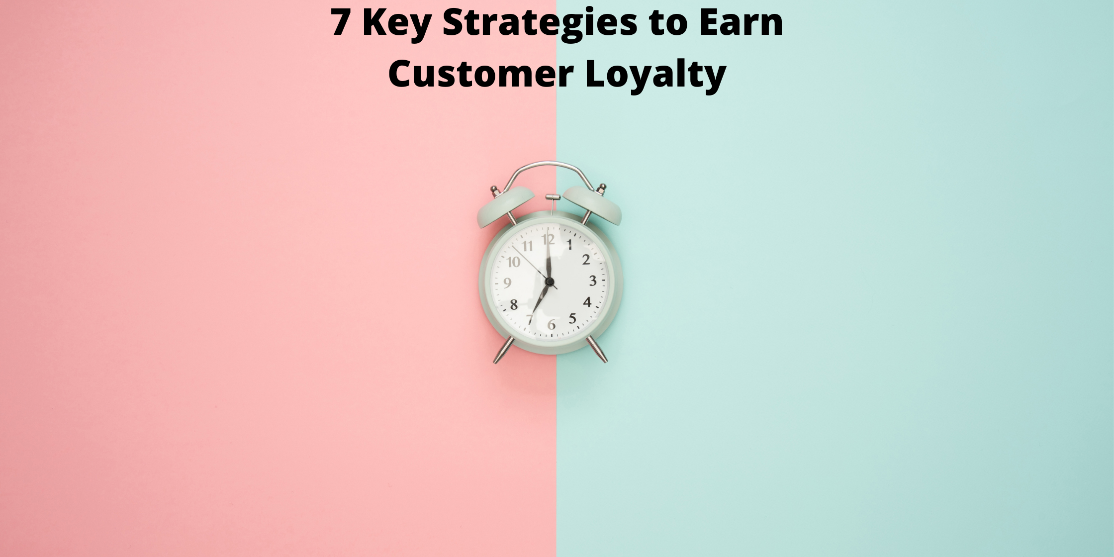 7 Key Strategies to Earn Customer Loyalty
