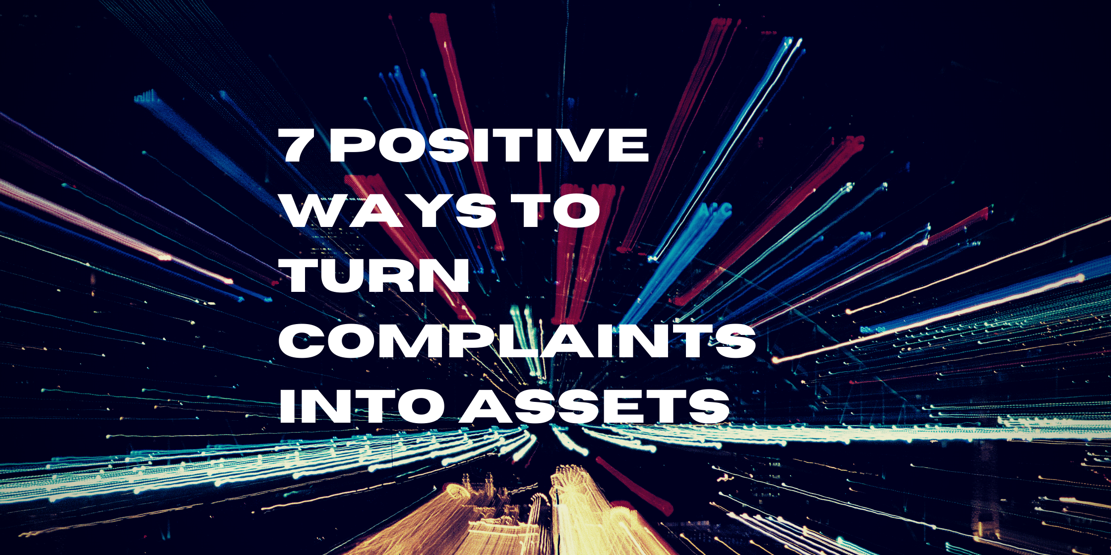 7 Positive Ways To Turn Complaints Into Assets